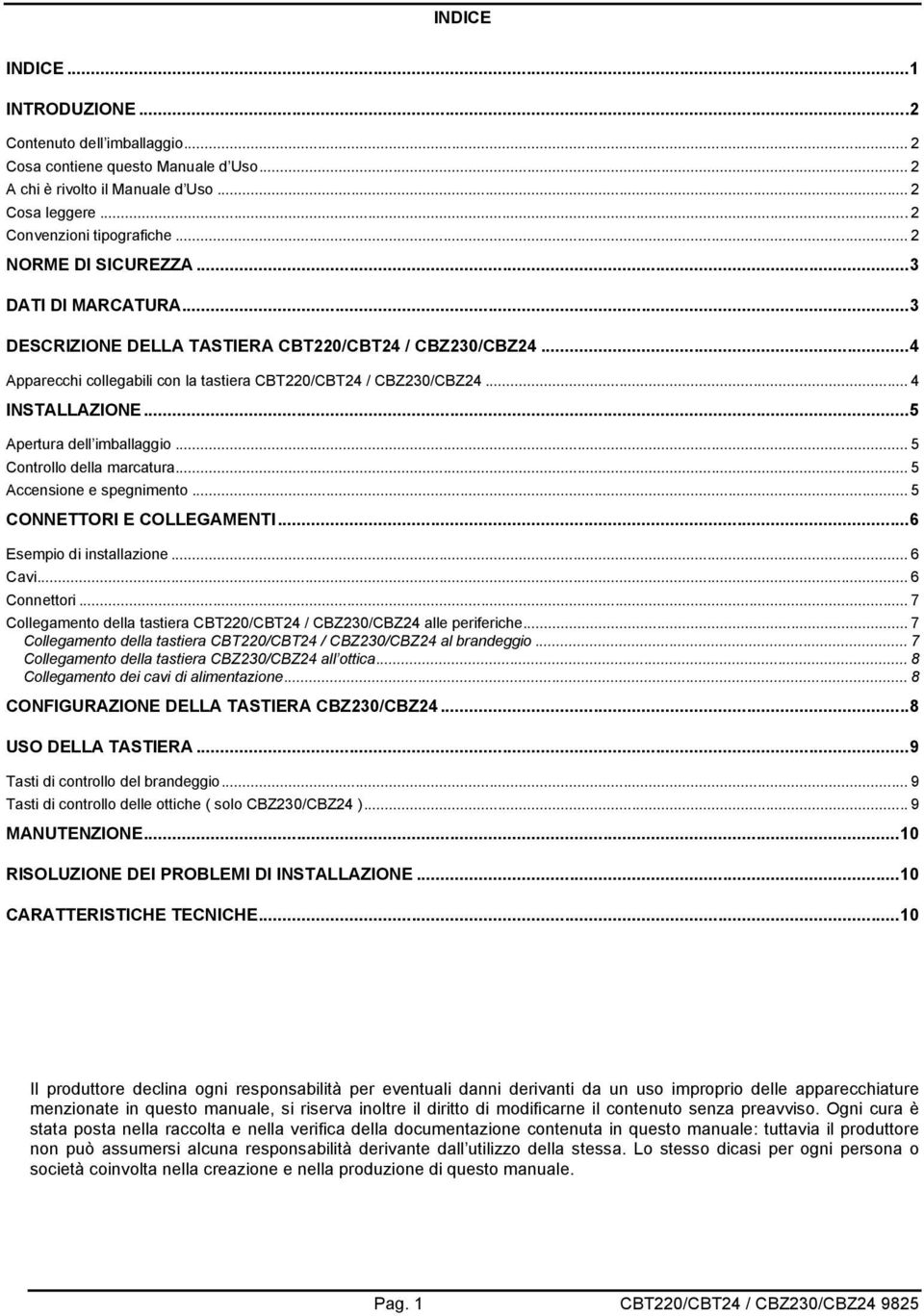 ..5 Apertura dell imballaggio... 5 Controllo della marcatura... 5 Accensione e spegnimento... 5 CONNETTORI E COLLEGAMENTI...6 Esempio di installazione... 6 Cavi... 6 Connettori.