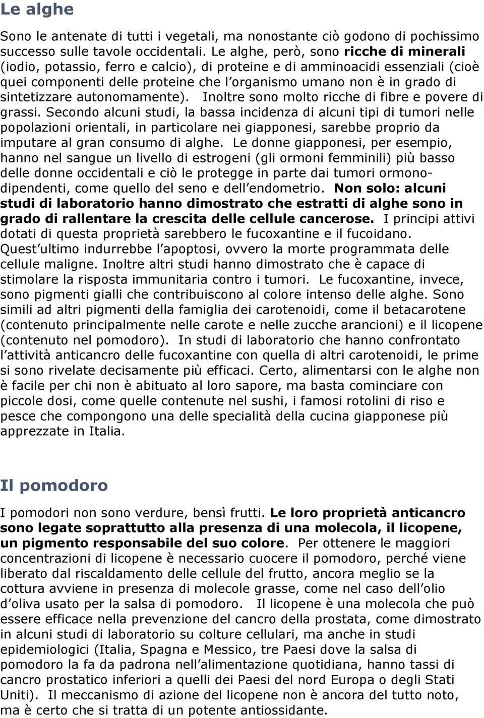 sintetizzare autonomamente). Inoltre sono molto ricche di fibre e povere di grassi.