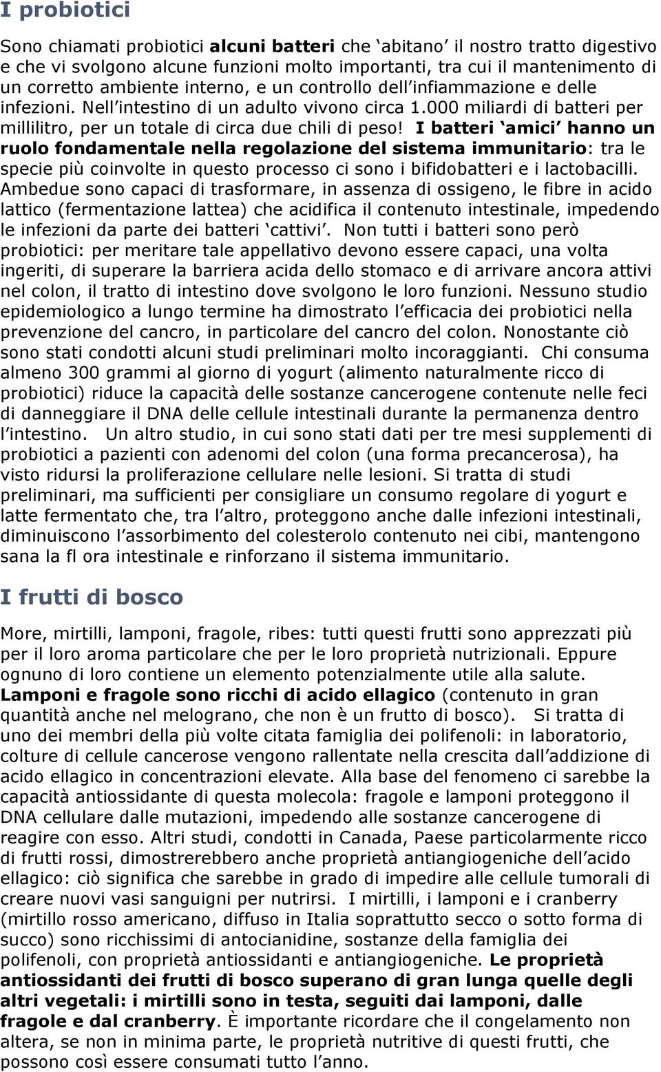 I batteri amici hanno un ruolo fondamentale nella regolazione del sistema immunitario: tra le specie più coinvolte in questo processo ci sono i bifidobatteri e i lactobacilli.