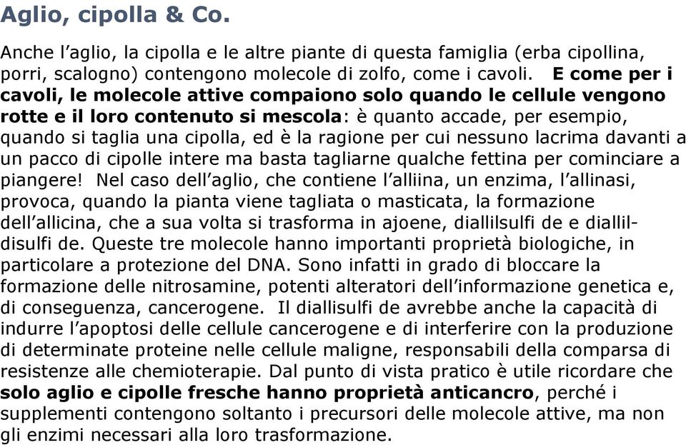 cui nessuno lacrima davanti a un pacco di cipolle intere ma basta tagliarne qualche fettina per cominciare a piangere!