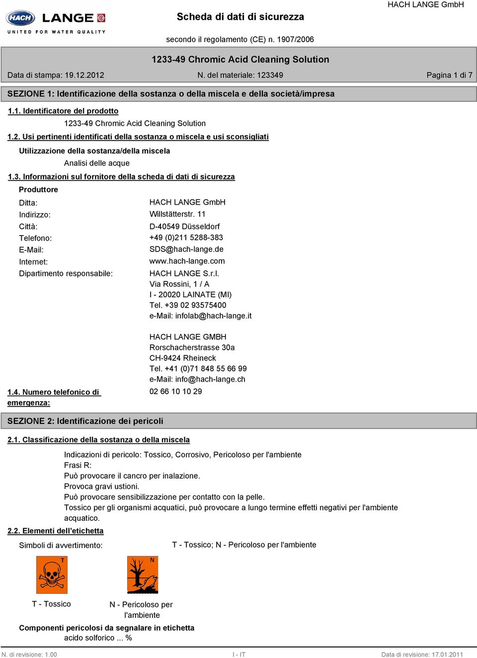 Informazioni sul fornitore della scheda di dati di sicurezza Produttore Ditta: Indirizzo: Willstätterstr. 11 Città: D-40549 Düsseldorf Telefono: +49 (0)211 5288-383 E-Mail: Internet: SDS@hach-lange.