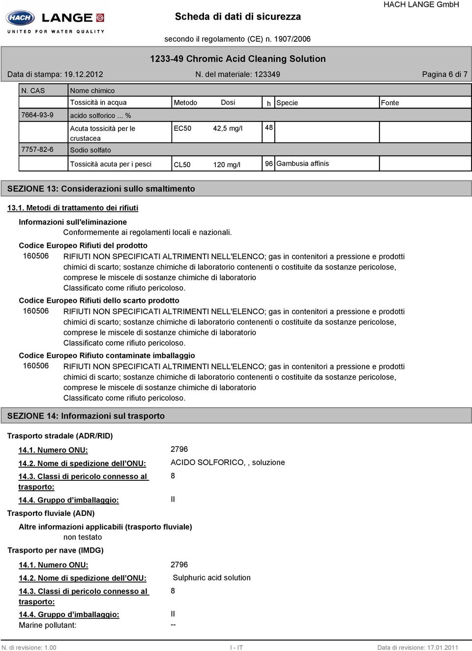 0 mg/l 96 Gambusia affinis 48 SEZIONE 13: Considerazioni sullo smaltimento 13.1. Metodi di trattamento dei rifiuti Informazioni sull'eliminazione Conformemente ai regolamenti locali e nazionali.