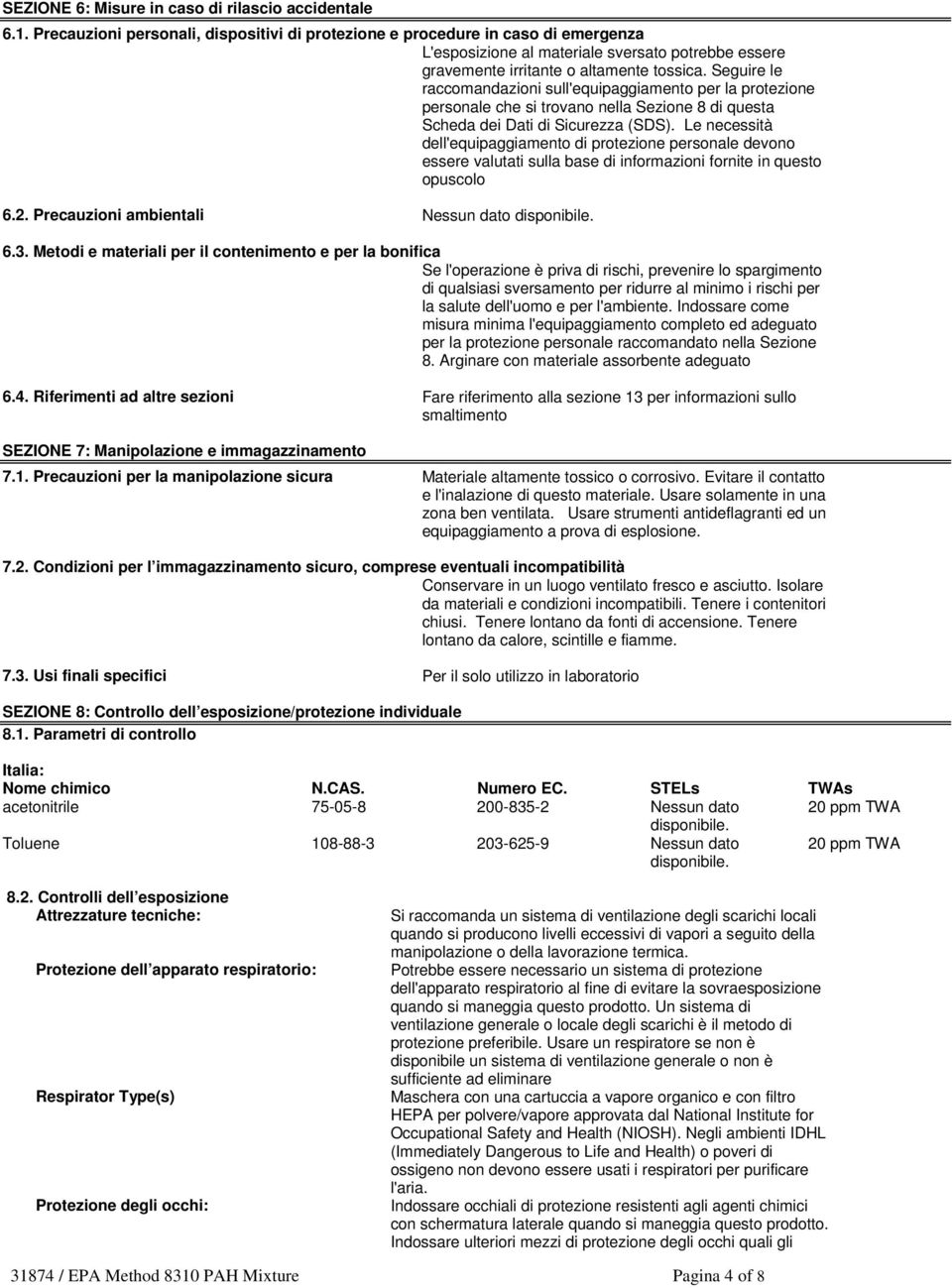 Seguire le raccomandazioni sull'equipaggiamento per la protezione personale che si trovano nella Sezione 8 di questa Scheda dei Dati di Sicurezza (SDS).