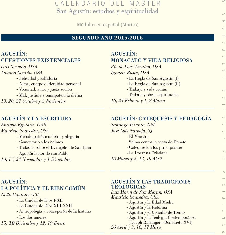 Evangelio de San Juan - Agustín lector de san Pablo 10, 17, 24 Noviembre y 1 Diciembre Agustín: la PolíticA y el bien común Nello Cipriani, OSA - La Ciudad de Dios I-XII - La Ciudad de Dios XIII-XXII