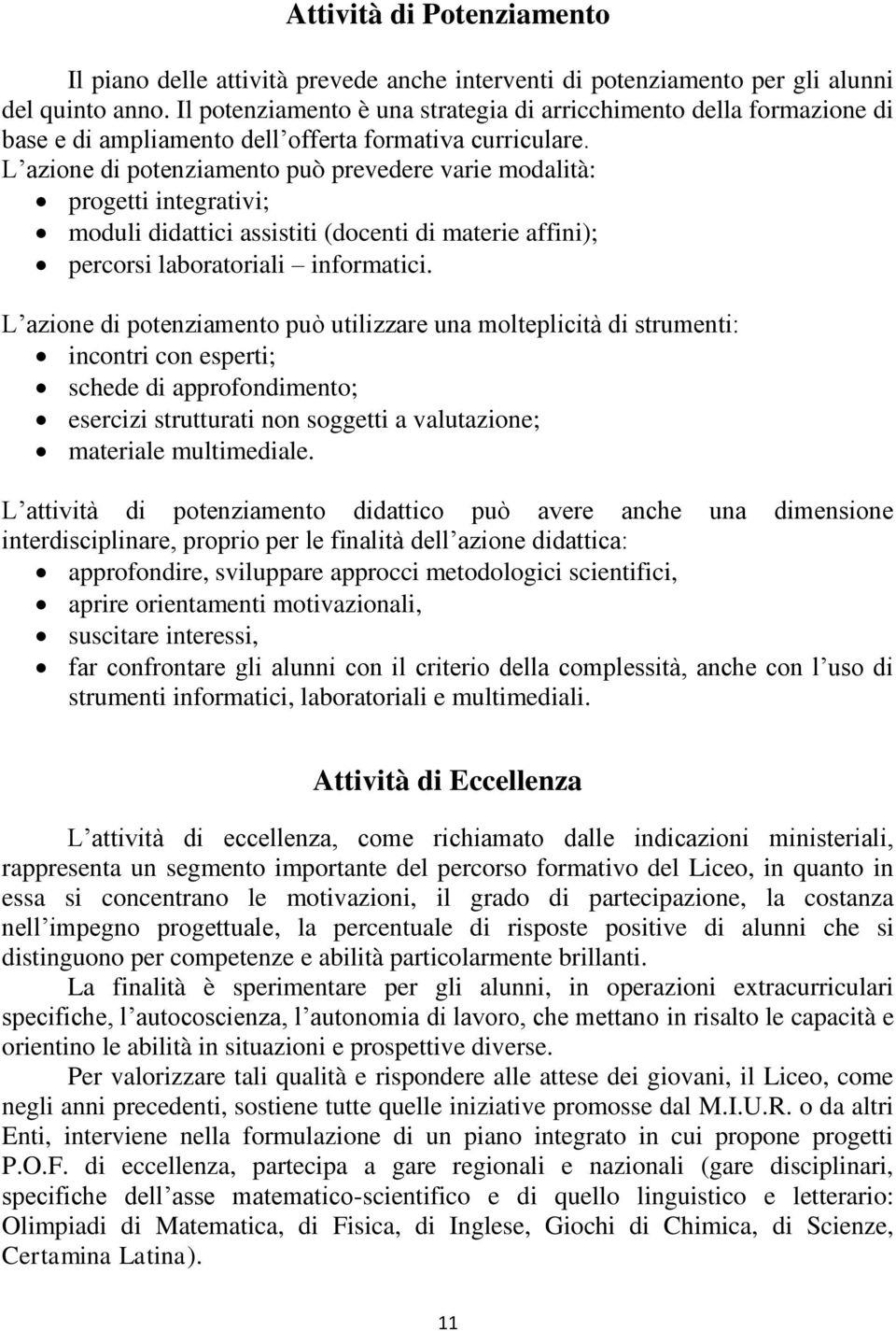 L azione di potenziamento può prevedere varie modalità: progetti integrativi; moduli didattici assistiti (docenti di materie affini); percorsi laboratoriali informatici.