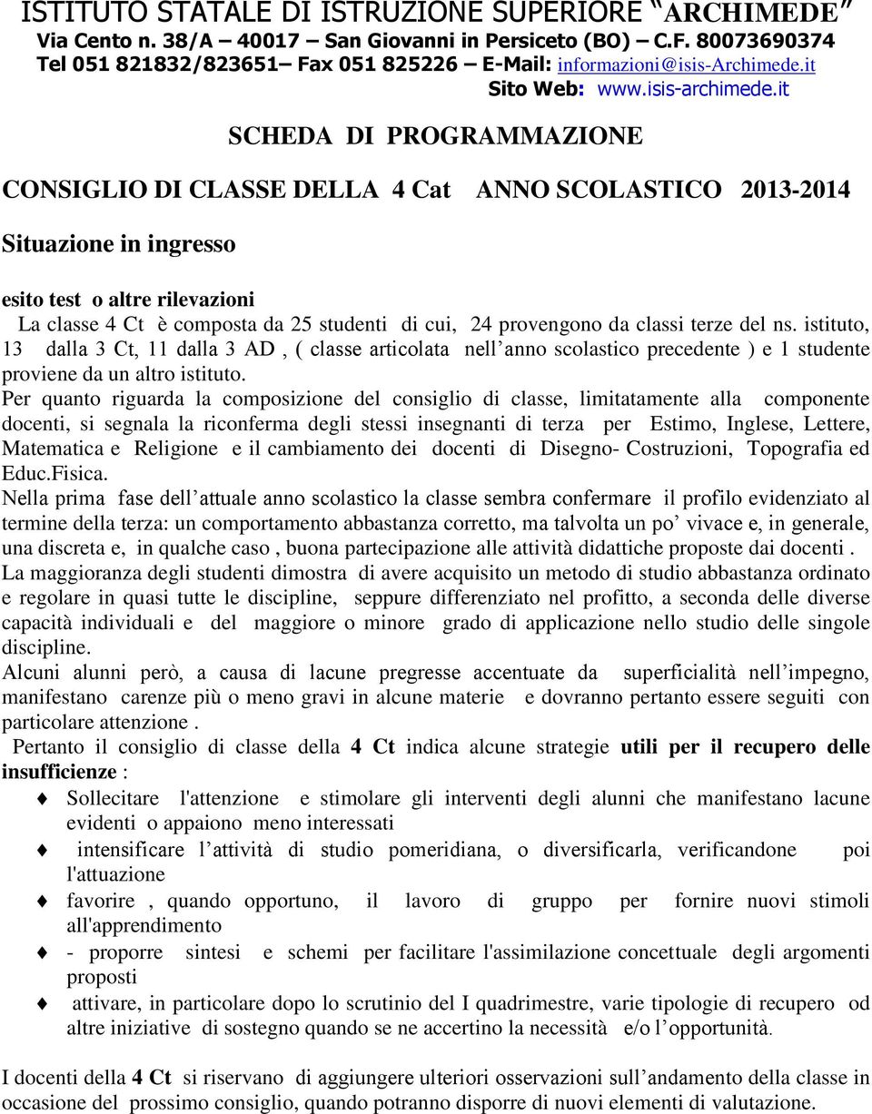 it SCHEDA DI PROGRAMMAZIONE CONSIGLIO DI CLASSE DELLA 4 Cat ANNO SCOLASTICO 2013-2014 Situazione in ingresso esito test o altre rilevazioni La classe 4 Ct è composta da 25 studenti di cui, 24