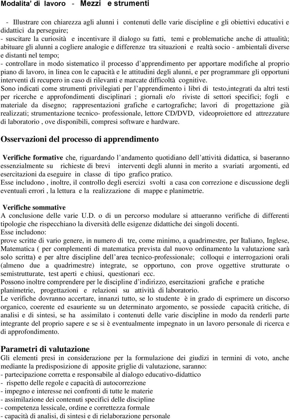 - controllare in modo sistematico il processo d apprendimento per apportare modifiche al proprio piano di lavoro, in linea con le capacità e le attitudini degli alunni, e per programmare gli