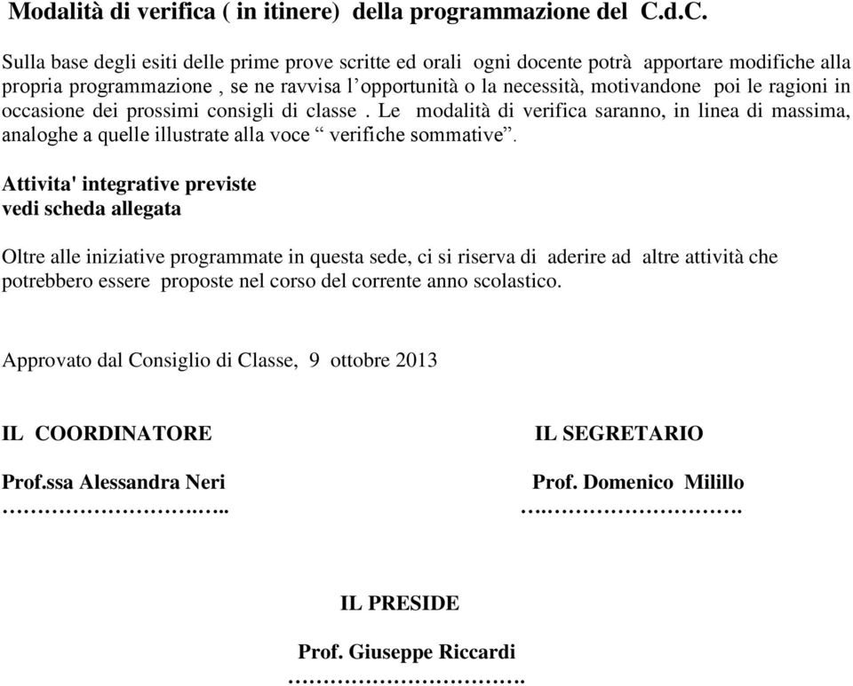 ragioni in occasione dei prossimi consigli di classe. Le modalità di verifica saranno, in linea di massima, analoghe a quelle illustrate alla voce verifiche sommative.