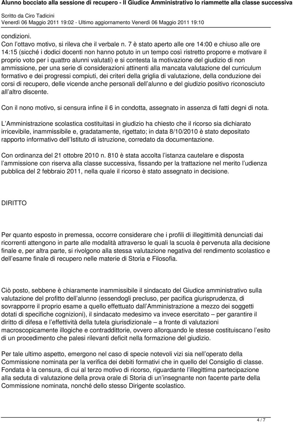 contesta la motivazione del giudizio di non ammissione, per una serie di considerazioni attinenti alla mancata valutazione del curriculum formativo e dei progressi compiuti, dei criteri della griglia