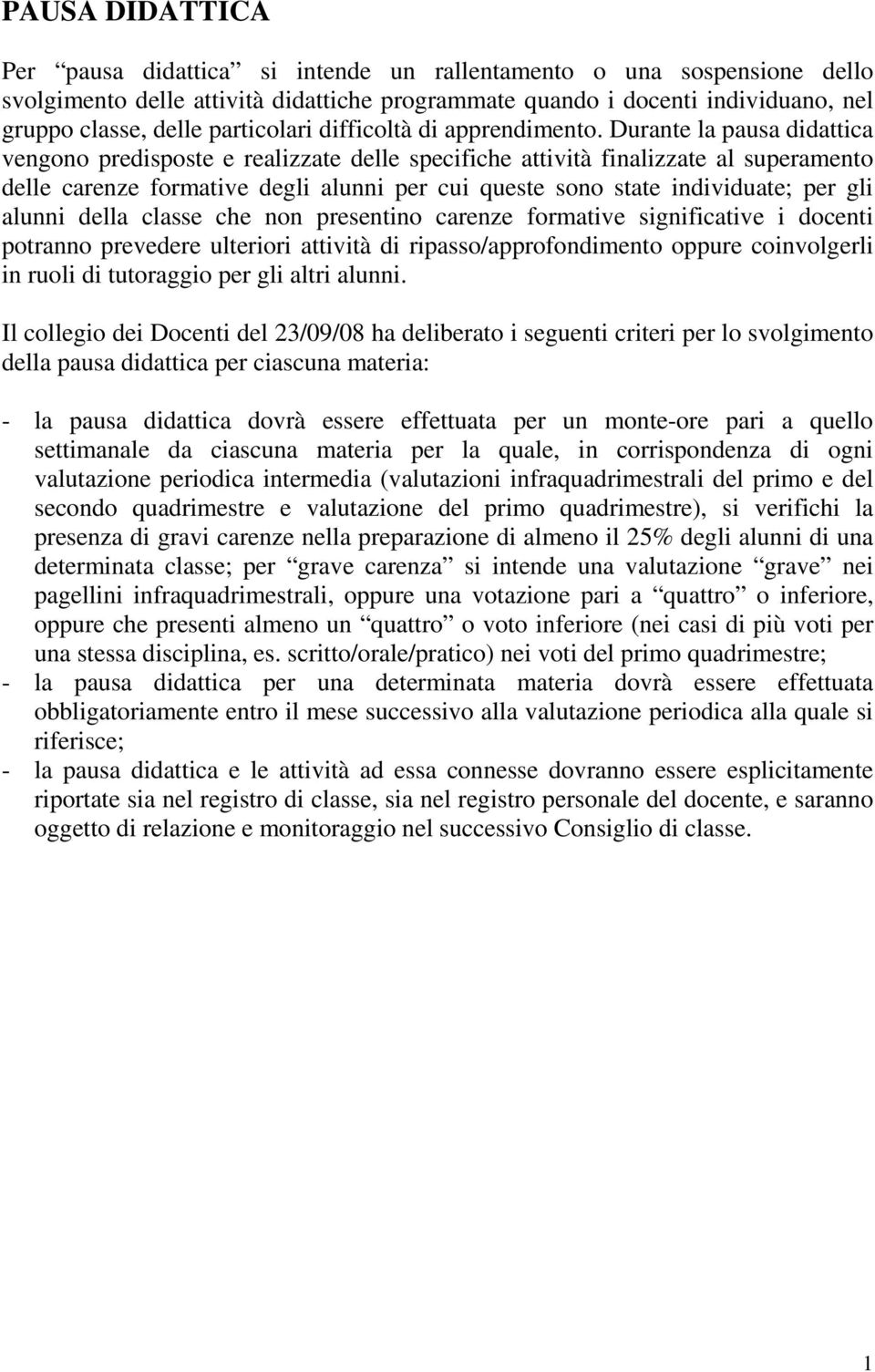 Durante la pausa didattica vengono predisposte e realizzate delle specifiche attività finalizzate al superamento delle carenze formative degli alunni per cui queste sono state individuate; per gli