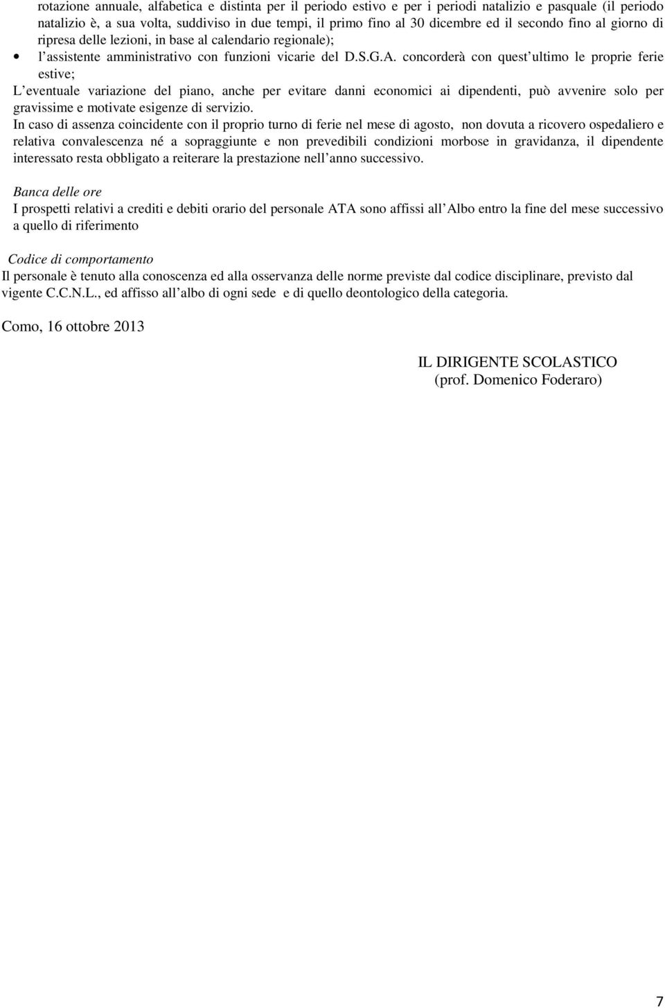 concorderà con quest ultimo le proprie ferie estive; L eventuale variazione del piano, anche per evitare danni economici ai dipendenti, può avvenire solo per gravissime e motivate esigenze di