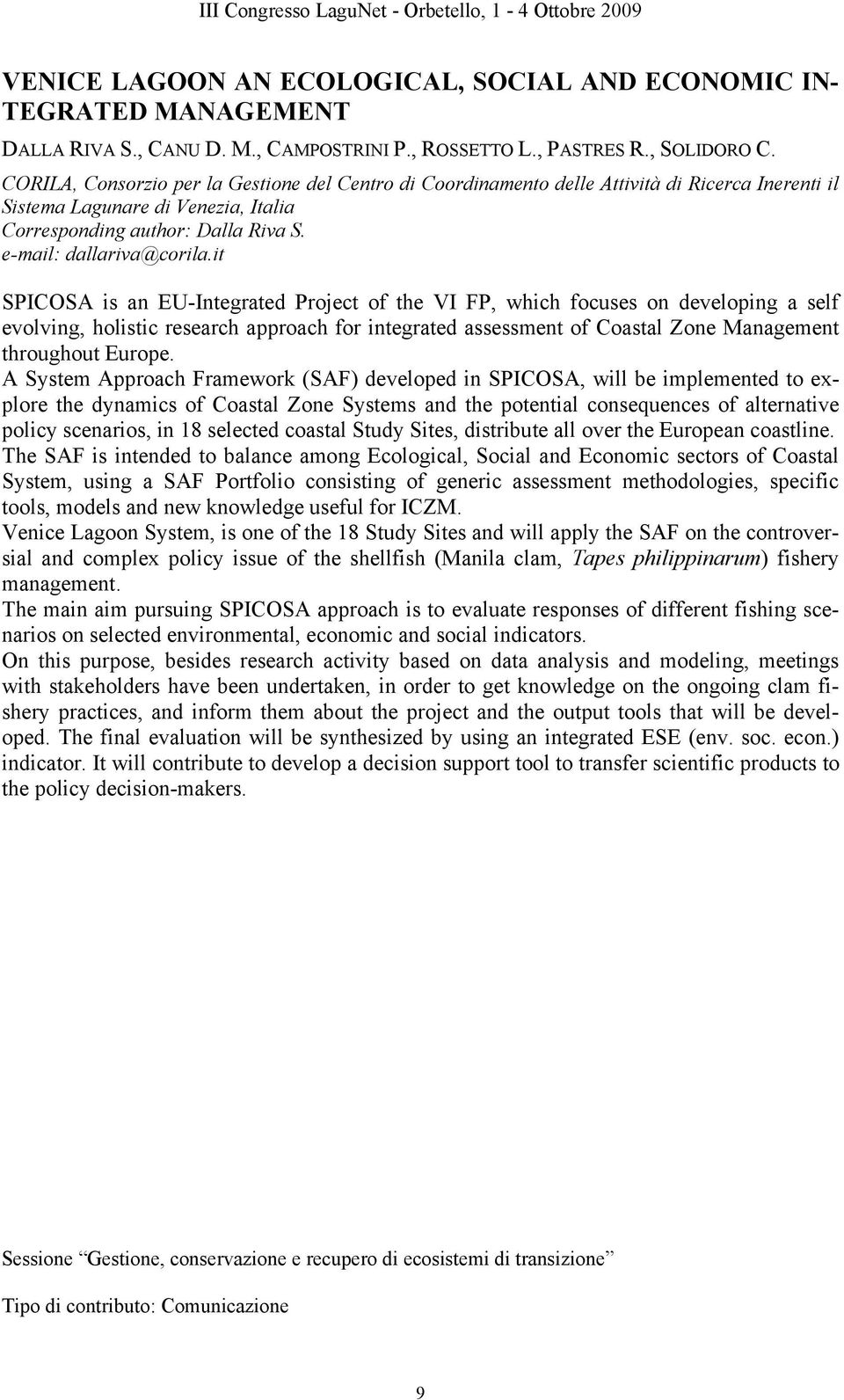 it SPICOSA is an EU-Integrated Project of the VI FP, which focuses on developing a self evolving, holistic research approach for integrated assessment of Coastal Zone Management throughout Europe.