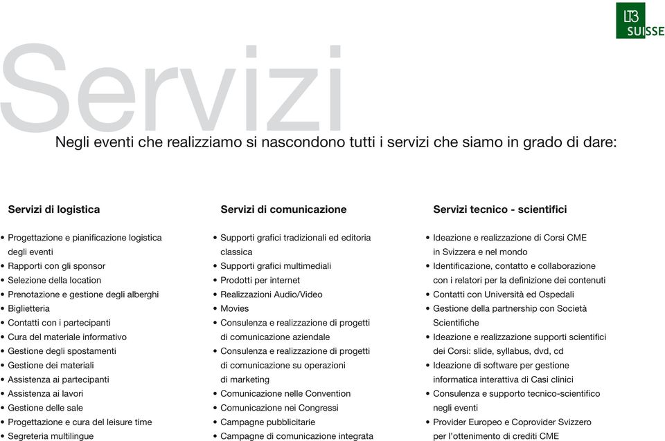 Gestione degli spostamenti Gestione dei materiali Assistenza ai partecipanti Assistenza ai lavori Gestione delle sale Progettazione e cura del leisure time Segreteria multilingue Supporti grafici