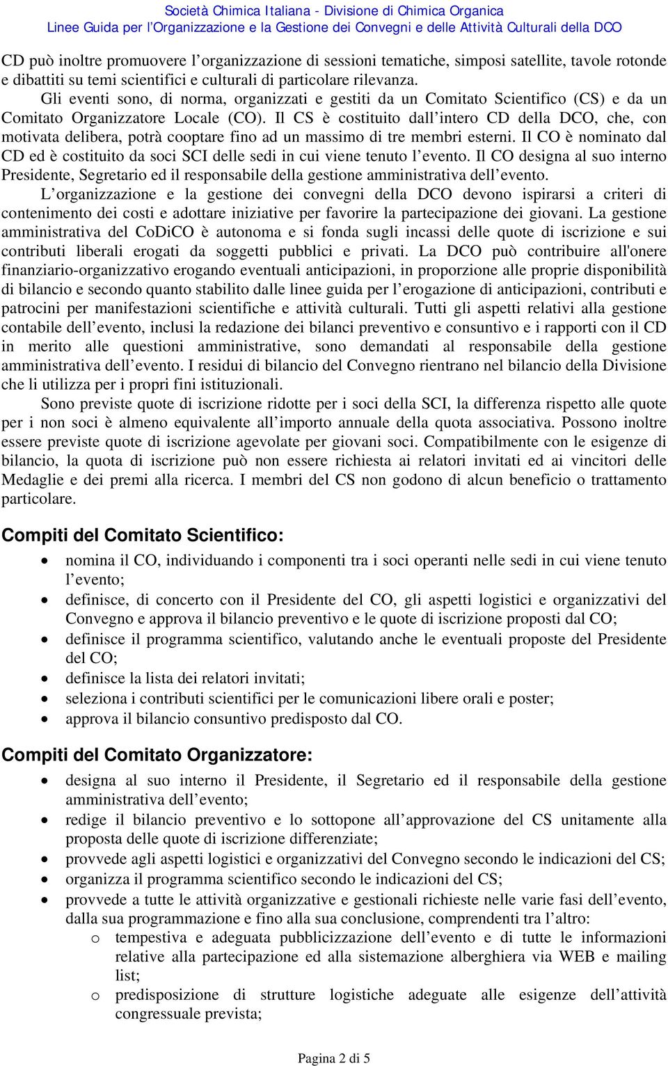 Il CS è costituito dall intero CD della DCO, che, con motivata delibera, potrà cooptare fino ad un massimo di tre membri esterni.