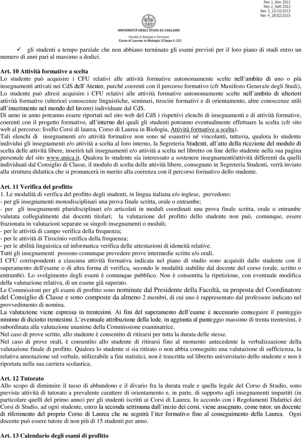 coerenti con il percorso formativo (cfr Manifesto Generale degli Studi), Lo studente può altresì acquisire i CFU relativi alle attività formative autonomamente scelte nell ambito di ulteriori