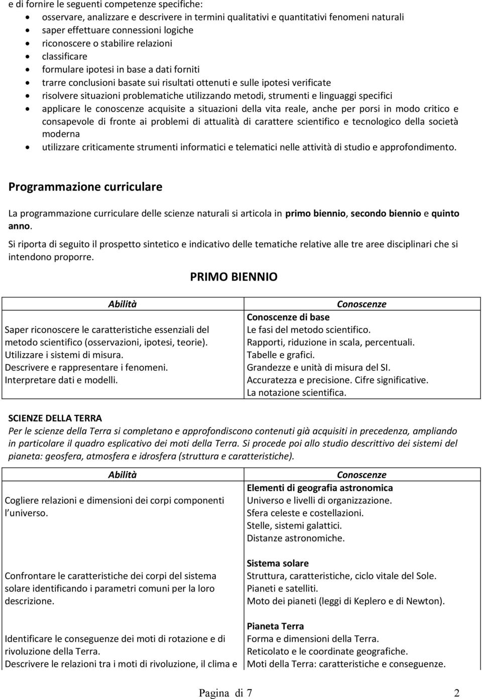 strumenti e linguaggi specifici applicare le conoscenze acquisite a situazioni della vita reale, anche per porsi in modo critico e consapevole di fronte ai problemi di attualità di carattere