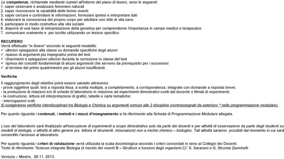 elaborare la conoscenza del proprio corpo per adottare uno stile di vita sano. partecipare in modo costruttivo alla vita sociale 6.