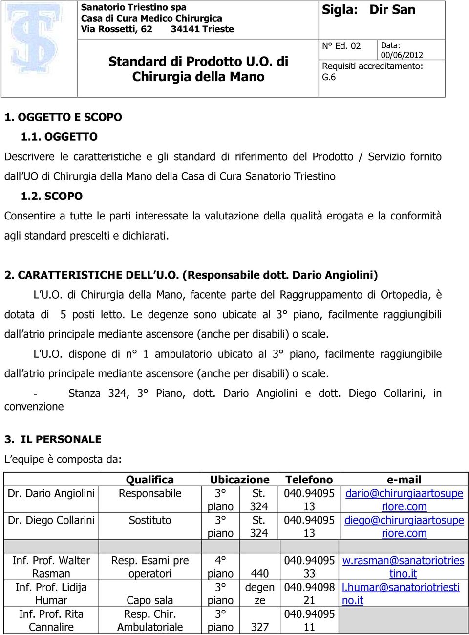 Dario Angiolini) L U.O. di, facente parte del Raggruppamento di Ortopedia, è dotata di 5 posti letto.