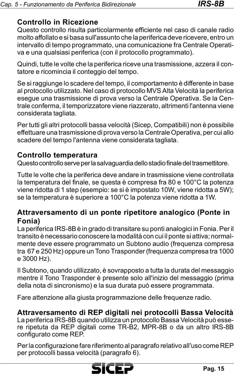 ca (con il pro to col lo pro gram ma to). Qu in di, tut te le vol te che la pe ri fe ri ca ri ce ve una tra smis sio ne, az ze ra il con - ta to re e ri co min cia il con teg gio del tem po.