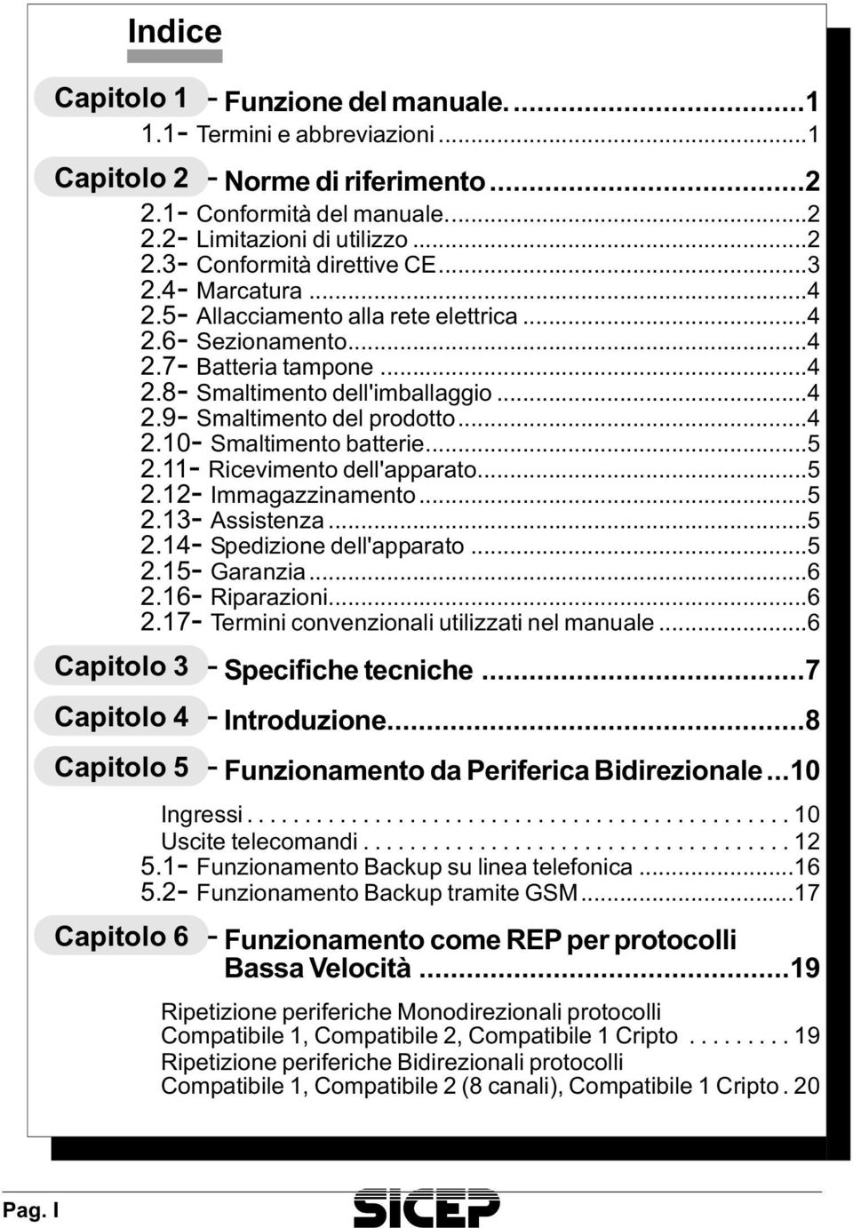 ..4 2.10- Smal ti men to bat te rie...5 2.11- Ri ce vi men to del l'ap pa ra to...5 2.12- Imma gaz zi na men to...5 2.13- Assi sten za...5 2.14- Spe di zio ne del l'ap pa ra to...5 2.15- Ga ran zia.