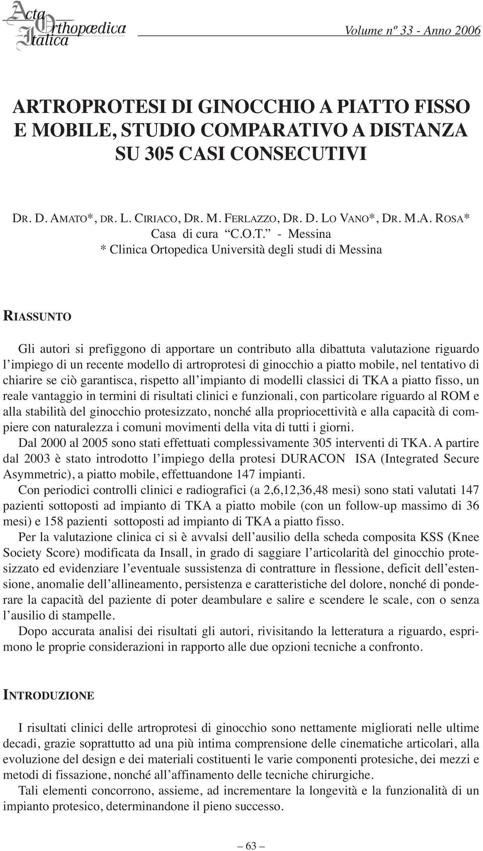 di artroprotesi di ginocchio a piatto mobile, nel tentativo di chiarire se ciò garantisca, rispetto all impianto di modelli classici di TKA a piatto fisso, un reale vantaggio in termini di risultati