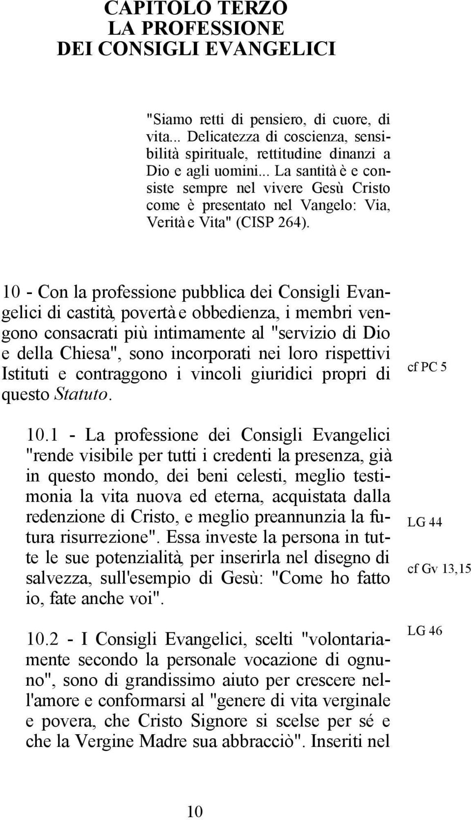 10 - Con la professione pubblica dei Consigli Evangelici di castità, povertà e obbedienza, i membri vengono consacrati più intimamente al "servizio di Dio e della Chiesa", sono incorporati nei loro