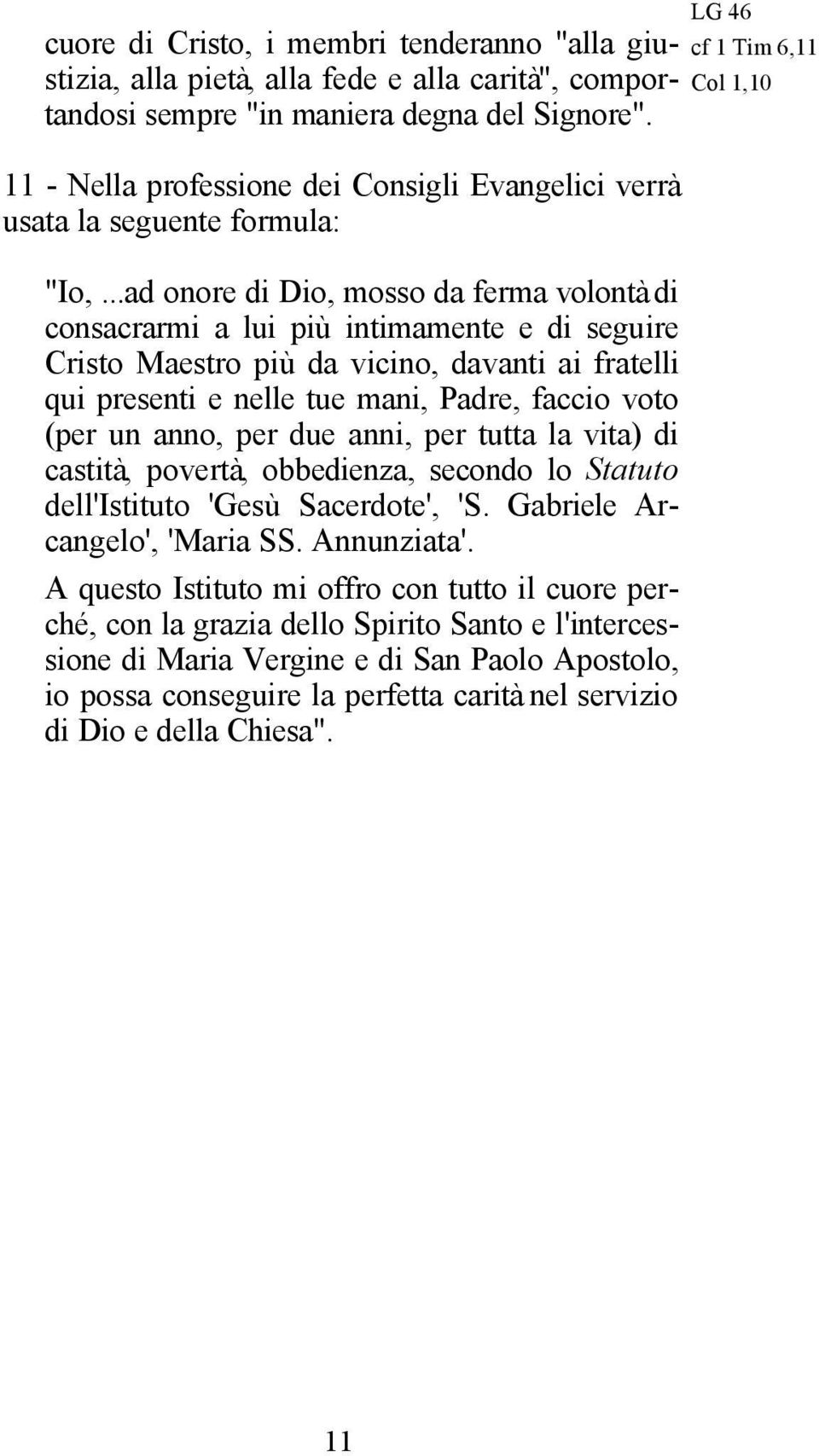 ..ad onore di Dio, mosso da ferma volontà di consacrarmi a lui più intimamente e di seguire Cristo Maestro più da vicino, davanti ai fratelli qui presenti e nelle tue mani, Padre, faccio voto (per un