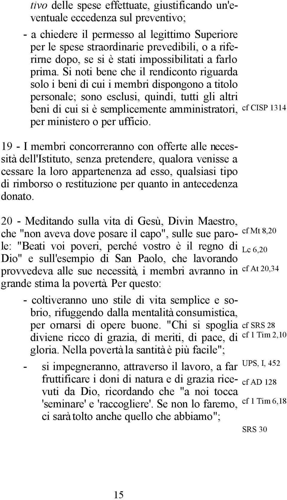 Si noti bene che il rendiconto riguarda solo i beni di cui i membri dispongono a titolo personale; sono esclusi, quindi, tutti gli altri beni di cui si è semplicemente amministratori, per ministero o