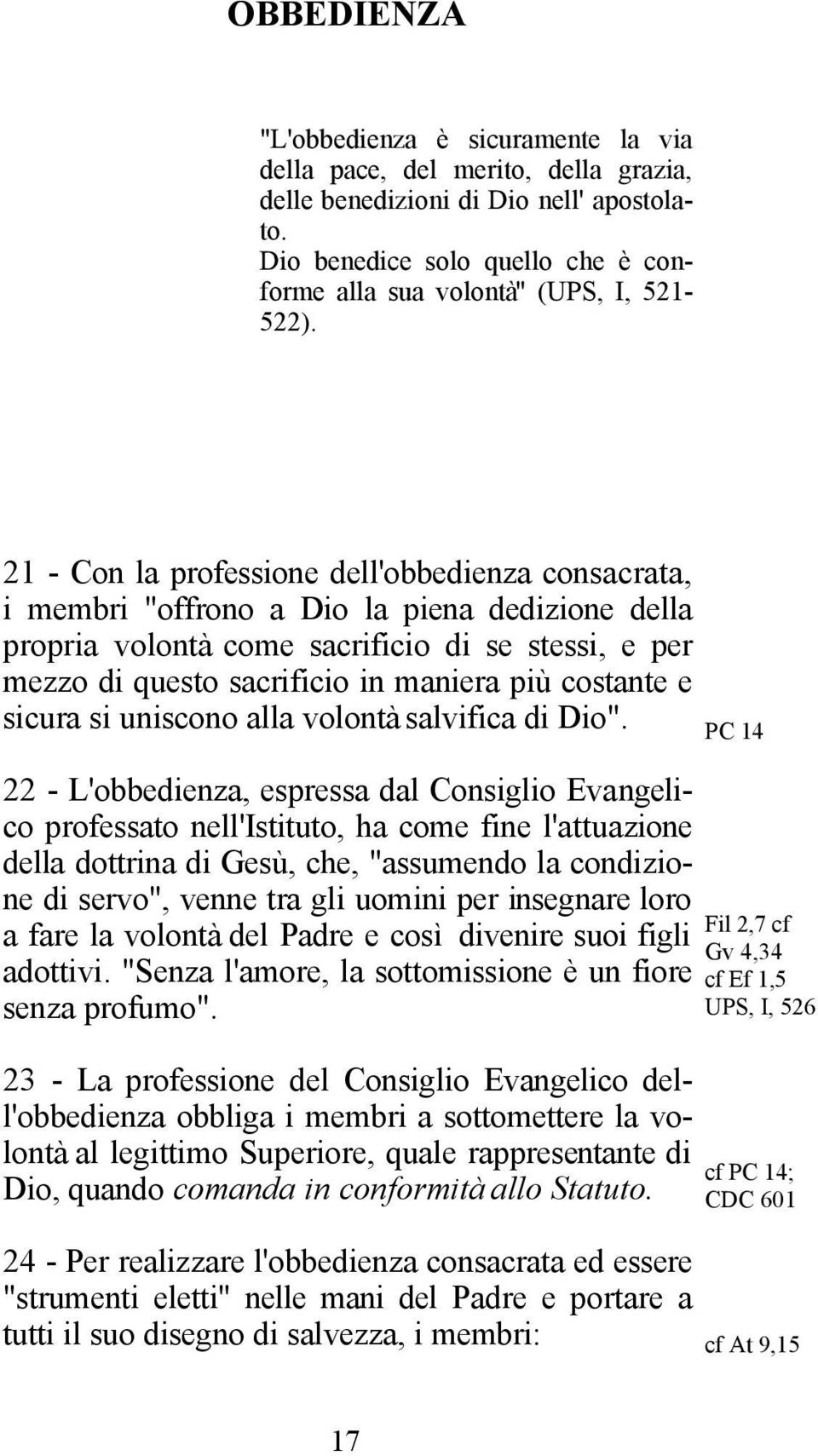 21 - Con la professione dell'obbedienza consacrata, i membri "offrono a Dio la piena dedizione della propria volontà come sacrificio di se stessi, e per mezzo di questo sacrificio in maniera più