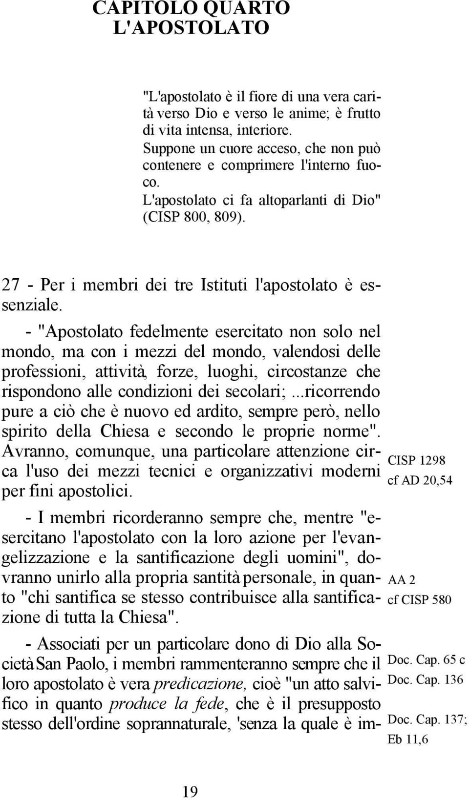 - "Apostolato fedelmente esercitato non solo nel mondo, ma con i mezzi del mondo, valendosi delle professioni, attività, forze, luoghi, circostanze che rispondono alle condizioni dei secolari;.