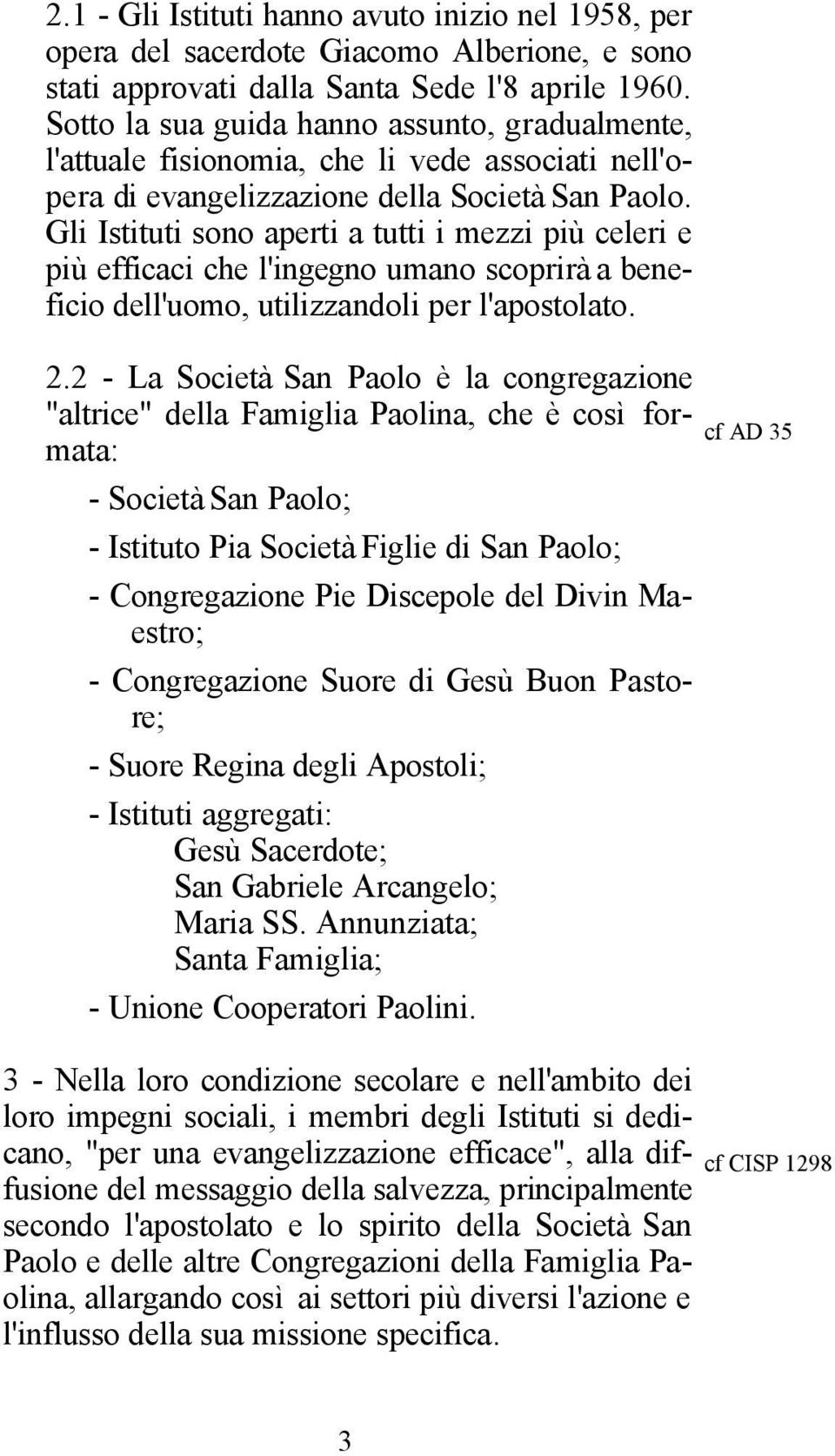 Gli Istituti sono aperti a tutti i mezzi più celeri e più efficaci che l'ingegno umano scoprirà a beneficio dell'uomo, utilizzandoli per l'apostolato. 2.