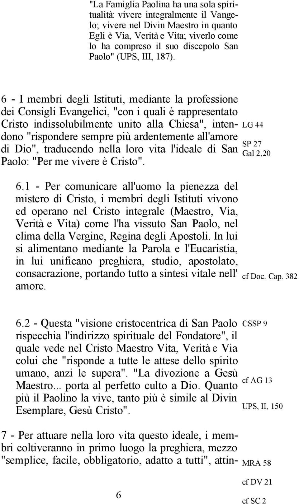 6 - I membri degli Istituti, mediante la professione dei Consigli Evangelici, "con i quali è rappresentato Cristo indissolubilmente unito alla Chiesa", intendono "rispondere sempre più ardentemente