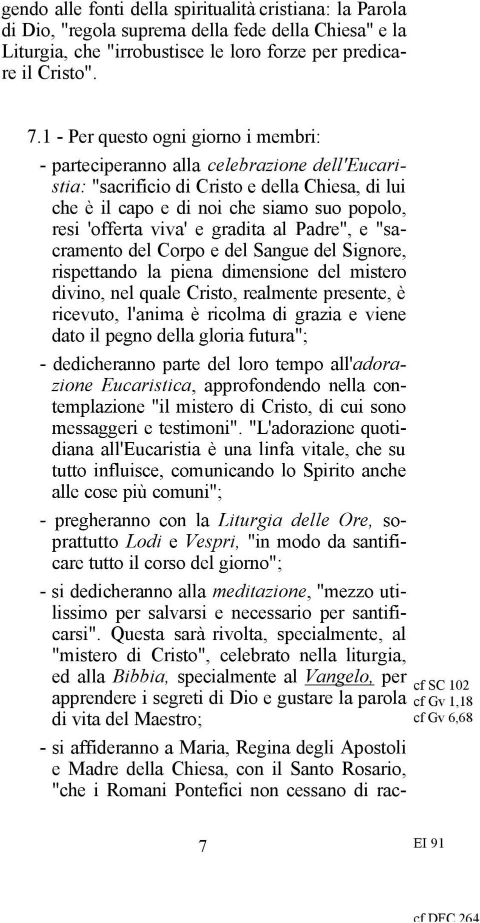 e gradita al Padre", e "sacramento del Corpo e del Sangue del Signore, rispettando la piena dimensione del mistero divino, nel quale Cristo, realmente presente, è ricevuto, l'anima è ricolma di