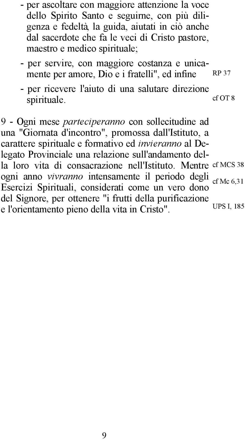 9 - Ogni mese parteciperanno con sollecitudine ad una "Giornata d'incontro", promossa dall'istituto, a carattere spirituale e formativo ed invieranno al Delegato Provinciale una relazione