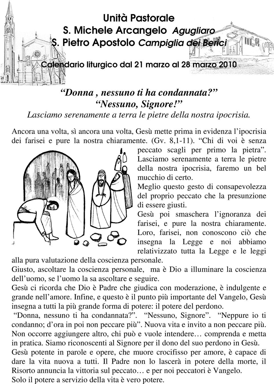 Chi di voi è senza peccato scagli per primo la pietra. Lasciamo serenamente a terra le pietre della nostra ipocrisia, faremo un bel mucchio di certo.