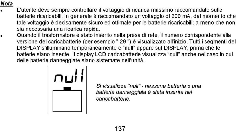 Quando il trasformatore è stato inserito nella presa di rete, il numero corrispondente alla versione del caricabatterie (per esempio " 29 ") è visualizzato all'inizio.