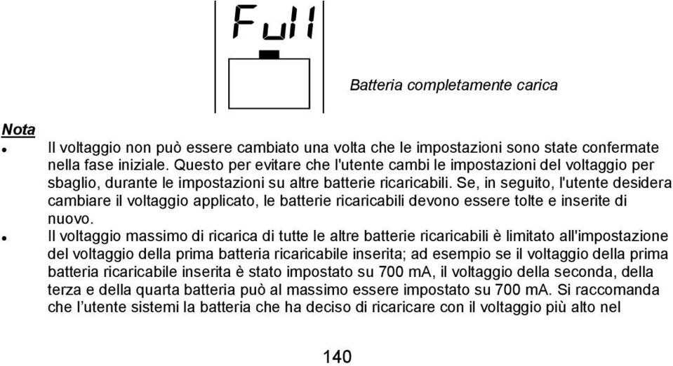 Se, in seguito, l'utente desidera cambiare il voltaggio applicato, le batterie ricaricabili devono essere tolte e inserite di nuovo.