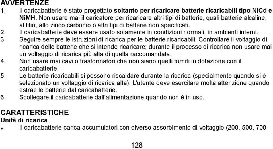 Il caricabatterie deve essere usato solamente in condizioni normali, in ambienti interni. 3. Seguire sempre le istruzioni di ricarica per le batterie ricaricabili.