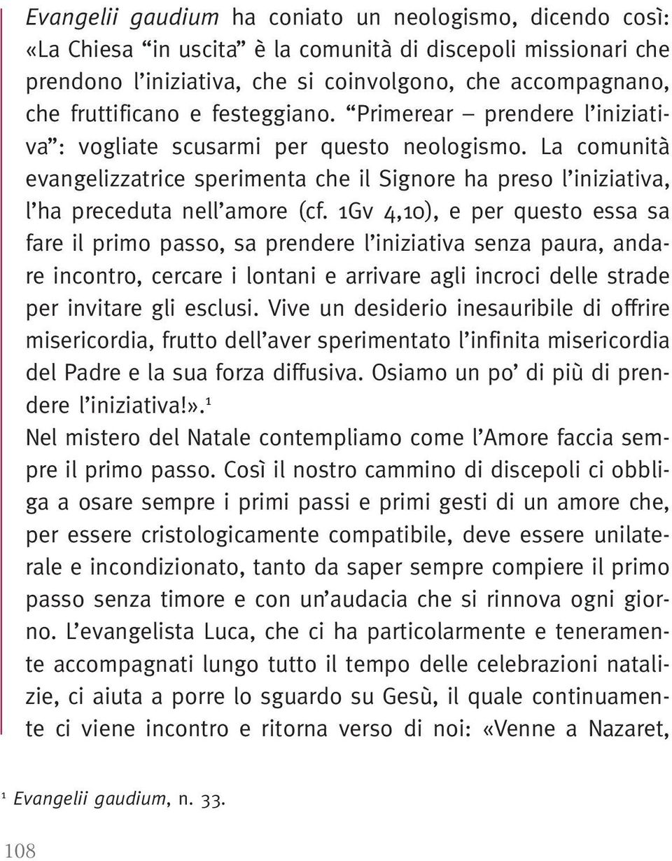 1Gv 4,10), e per questo essa sa fare il primo passo, sa prendere l iniziativa senza paura, andare incontro, cercare i lontani e arrivare agli incroci delle strade per invitare gli esclusi.