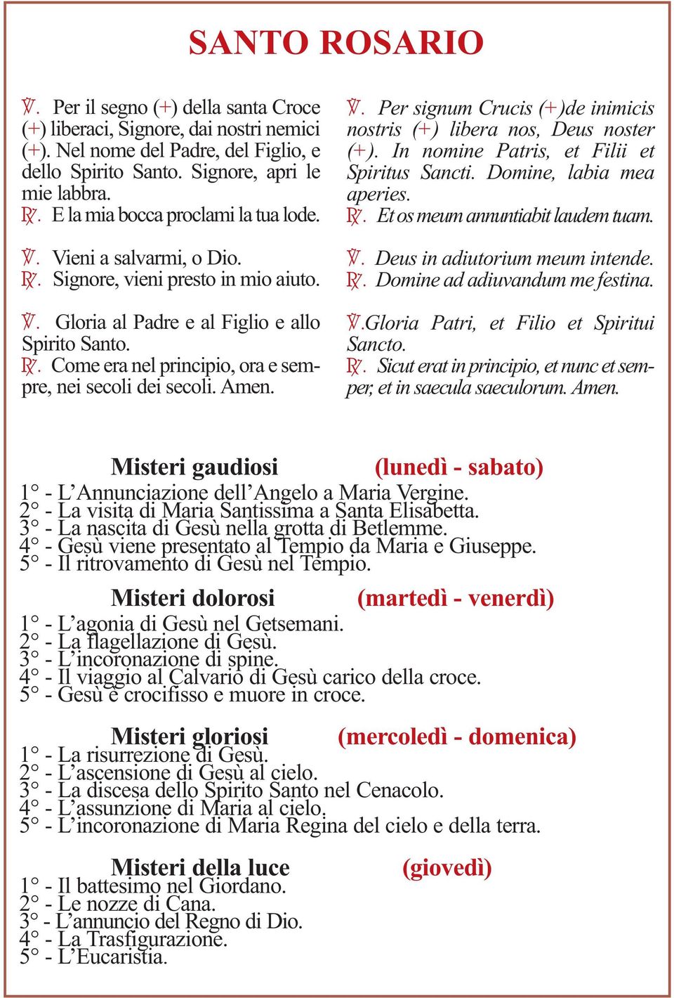 v Gloria al Padre e al Figlio e allo Spirito Santo. v Come era nel principio, ora e sempre, nei secoli dei secoli. Misteri gaudiosi (lunedì - sabato) 1 L Annunciazione dell Angelo a Maria ine.