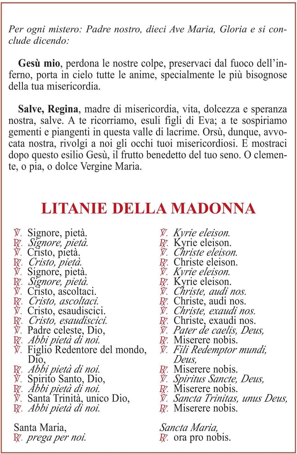 bisognose della tua misericordia. Salve, a, madre di misericordia, vita, dolcezza e speranza nostra, salve.