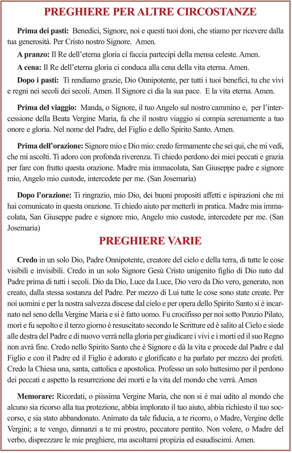 pasti: Benedici, Signore, noi e questi tuoi doni, che stiamo per ricevere dalla tua generosità. Per Cristo nostro Signore. A pranzo: Il Re dell eterna gloria ci faccia partecipi della mensa celeste.