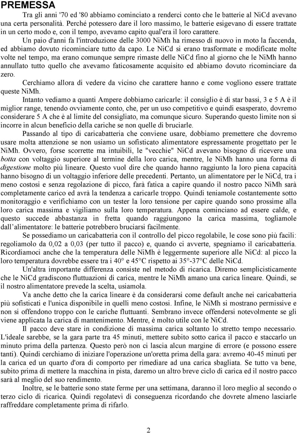 Un paio d'anni fa l'introduzione delle 3000 NiMh ha rimesso di nuovo in moto la faccenda, ed abbiamo dovuto ricominciare tutto da capo.