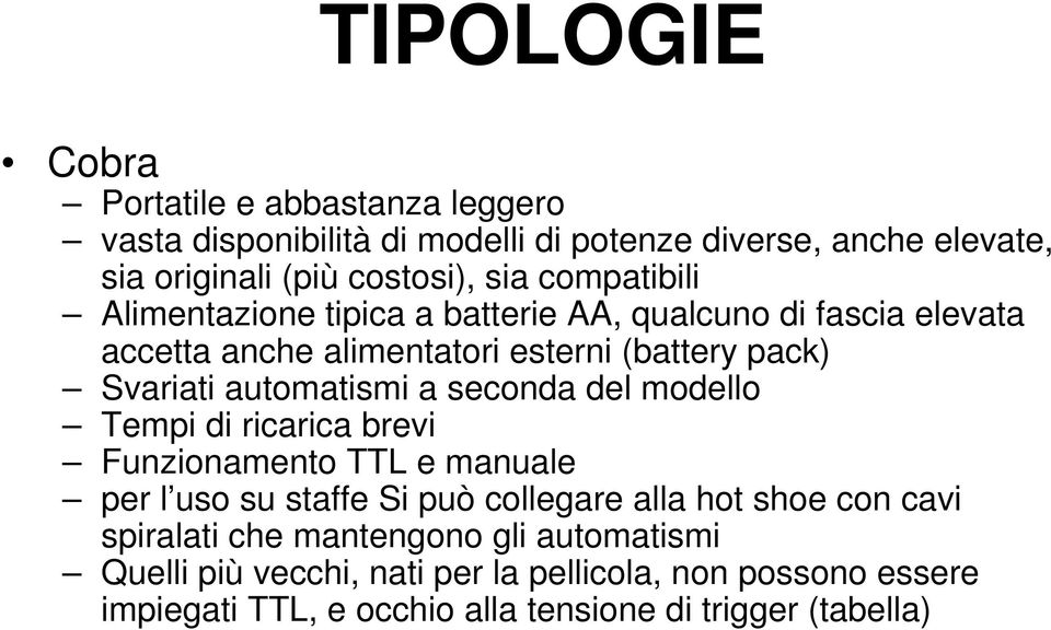 a seconda del modello Tempi di ricarica brevi Funzionamento TTL e manuale per l uso su staffe Si può collegare alla hot shoe con cavi spiralati