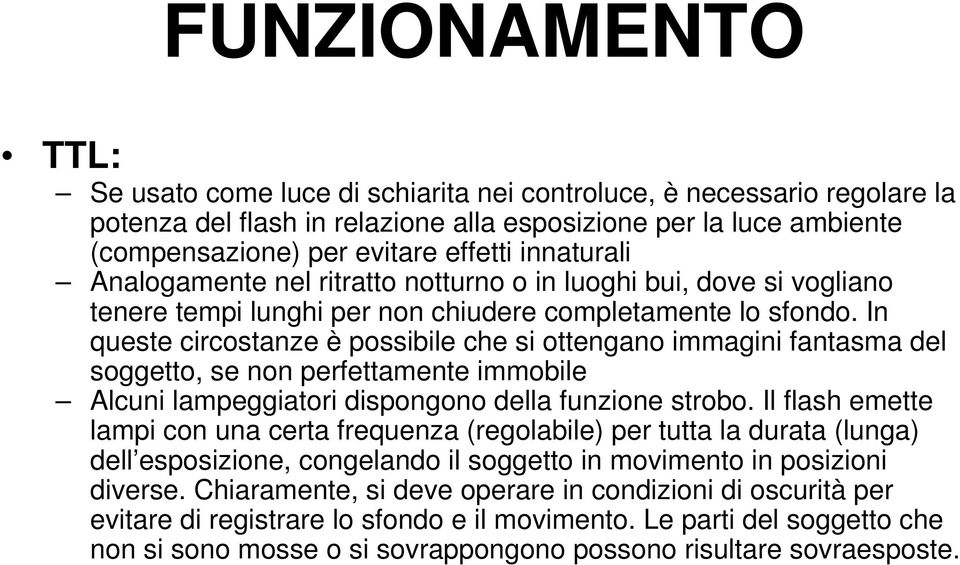 In queste circostanze è possibile che si ottengano immagini fantasma del soggetto, se non perfettamente immobile Alcuni lampeggiatori dispongono della funzione strobo.