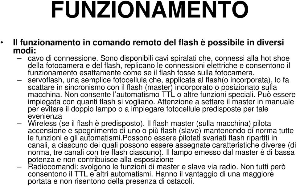 fotocamera. servoflash, una semplice fotocellula che, applicata al flash(o incorporata), lo fa scattare in sincronismo con il flash (master) incorporato o posizionato sulla macchina.