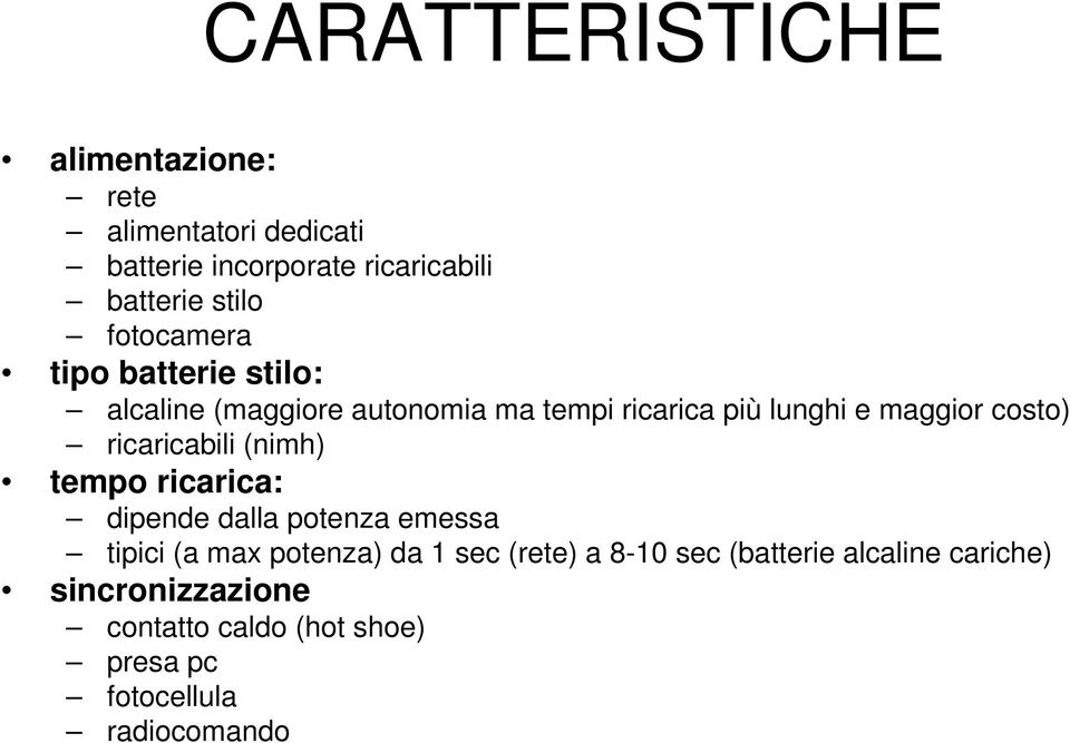 ricaricabili (nimh) tempo ricarica: dipende dalla potenza emessa tipici (a max potenza) da 1 sec (rete) a