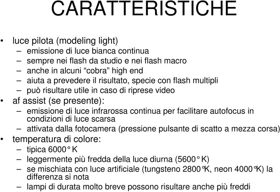 facilitare autofocus in condizioni di luce scarsa attivata dalla fotocamera (pressione pulsante di scatto a mezza corsa) temperatura di colore: tipica 6000 K leggermente