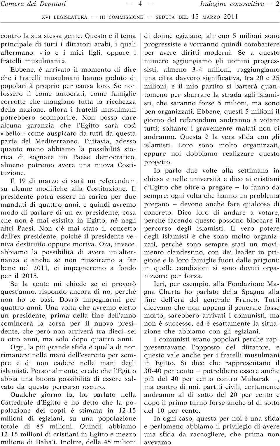 Se non fossero lì come autocrati, come famiglie corrotte che mangiano tutta la ricchezza della nazione, allora i fratelli musulmani potrebbero scomparire.