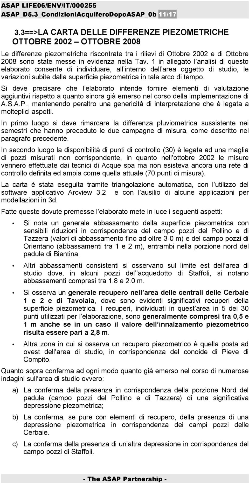 1 in allegato l analisi di questo elaborato consente di individuare, all interno dell area oggetto di studio, le variazioni subite dalla superficie piezometrica in tale arco di tempo.